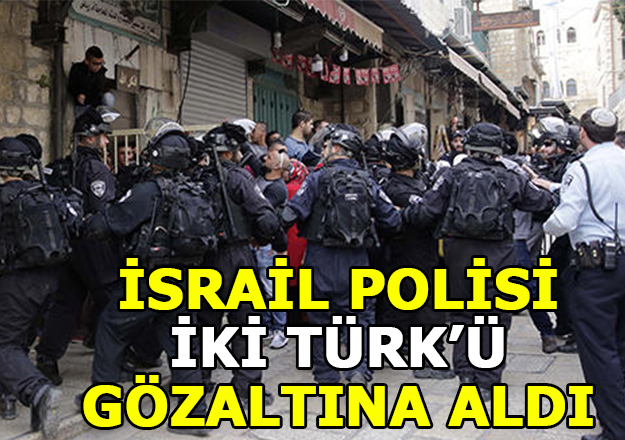 İsrail polisi iki Türk'ü gözaltına aldı