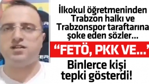 İlkokul öğretmeninden Trabzon halkı ve Trabzonspor taraftarına şoke eden sözler