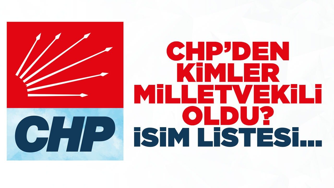 CHP milletvekili listesinde kimler var? 2023 CHP milletvekili tam listesi