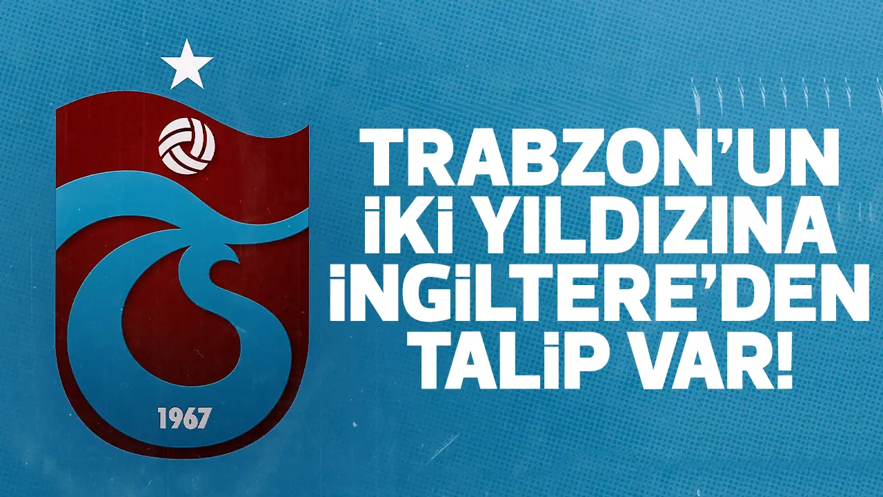 Trabzonspor'un 2 yıldızına İngiltere'den talip var!