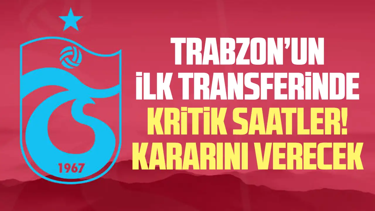 Trabzonspor'un ilk transferinde kritik saatler! Kararını verecek