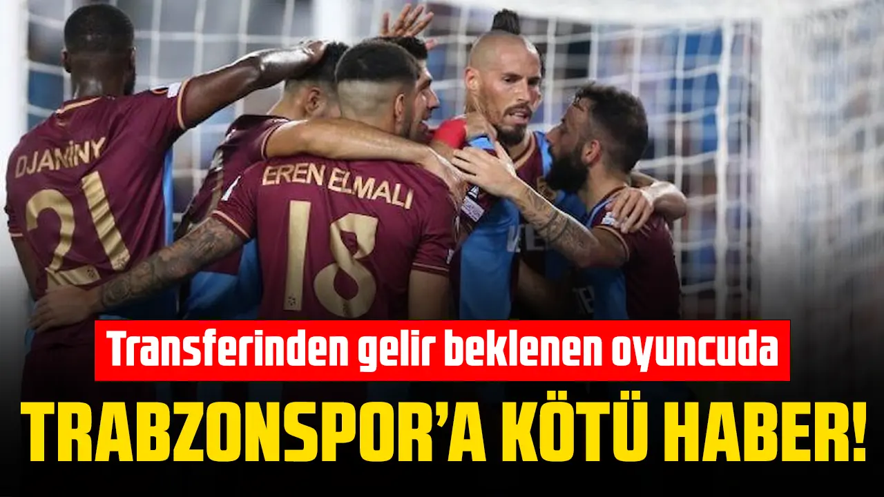Trabzonspor'a transferde kötü haber! Gelir beklenen oyuncuda flaş gelişme