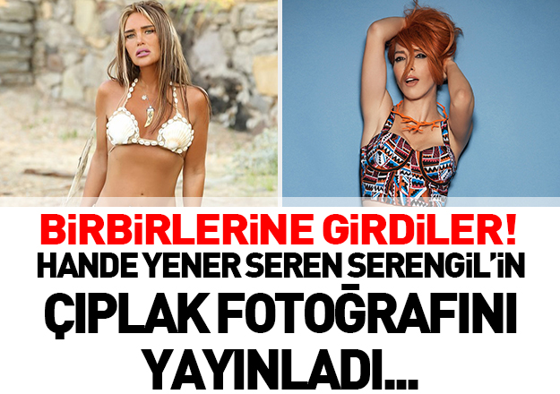 Hande Yener ve Seren Serengil'in tartışması sonrası çıplak fotoğraf yayınlandı!