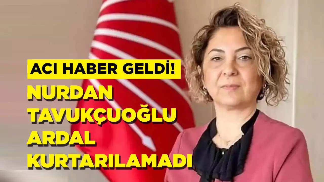 CHP eski Kadın Kolları Başkanı Nurdan Tavukçuoğlu Ardal yaşamını yitirdi