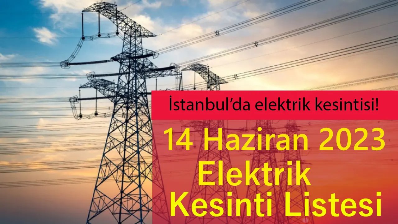 Yarın İstanbul'da O İlçeler Karanlığa Gömülecek! 14 Haziran 2023 Çarşamba Elektrik Kesintisi