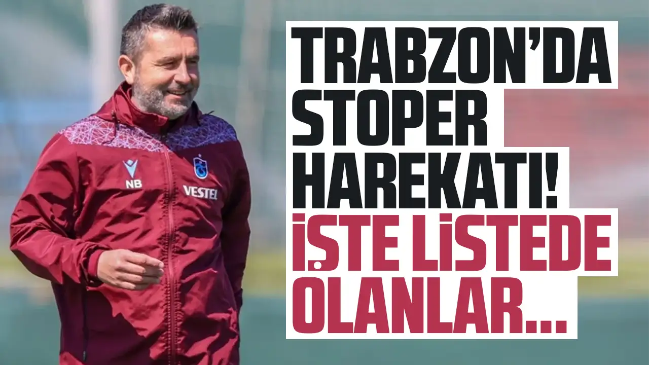 Son dakika haberi: Trabzonspor'da stoper harekatı devam ediyor! İşte listedekiler