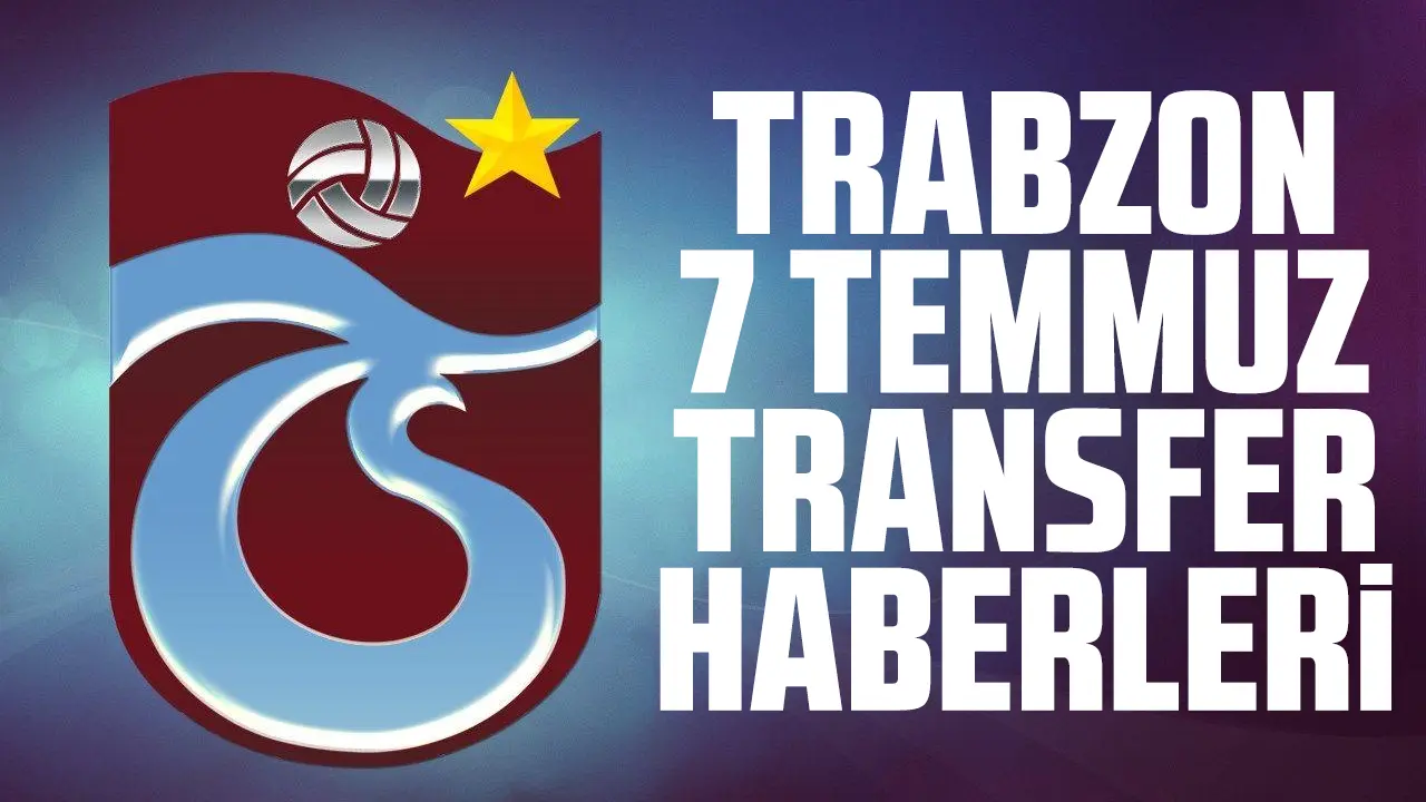 Trabzonspor 7 Temmuz Cuma son dakika transfer haberleri