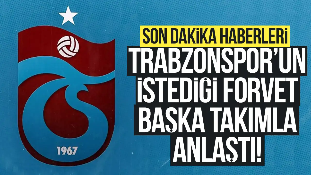 Son dakika Trabzonspor transfer haberleri! İstenen forvet başka takımla anlaştı