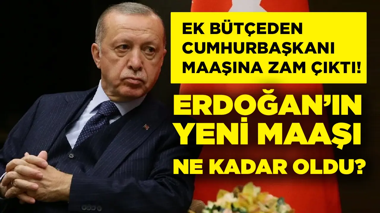 Ek bütçeden Erdoğan’ın maaşına zam çıktı! Cumhurbaşkanı Erdoğan’ın maaşı ne kadar oldu?