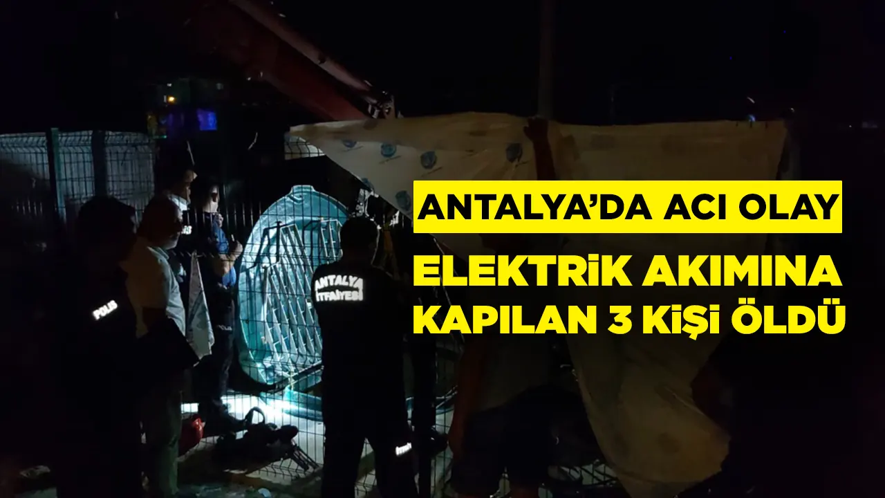 Antalya'da acı olay: Elektrik akımına kapılan 3 kişi öldü