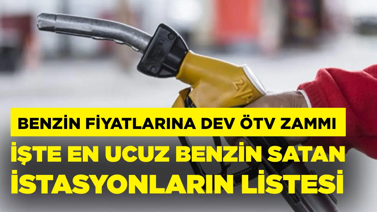 Benzin fiyatlarına dev ÖTV zammı.. İşte en ucuz benzin satan istasyonların listesi