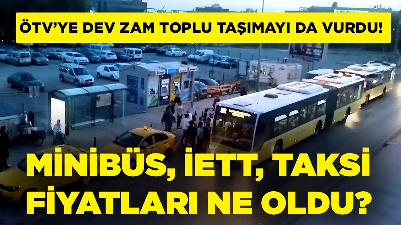 Dev ÖTV zammı toplu taşımayı da vurdu! Güncel minibüs, taksi ve İETT fiyatları ne kadar oldu?