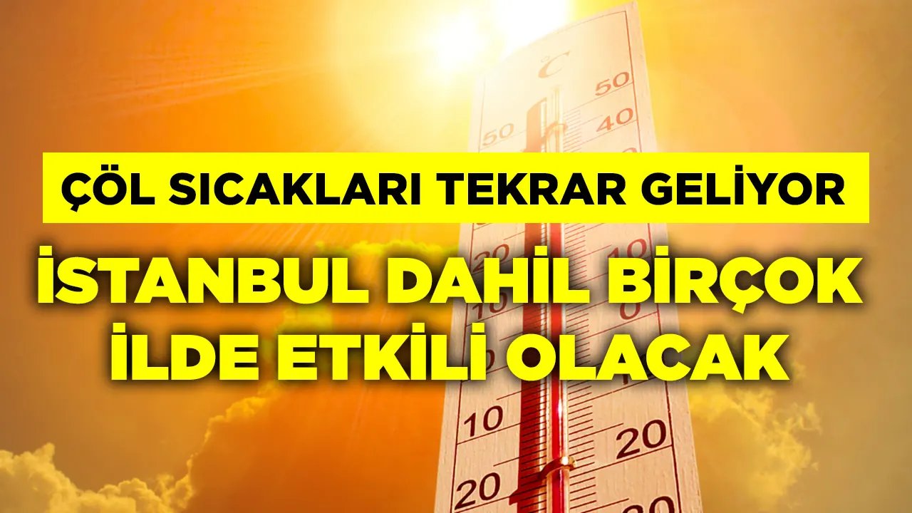 Çöl Sıcakları Yeniden Geliyor! İstanbul Dahil Birçok İl Sıcaktan Kavrulacak