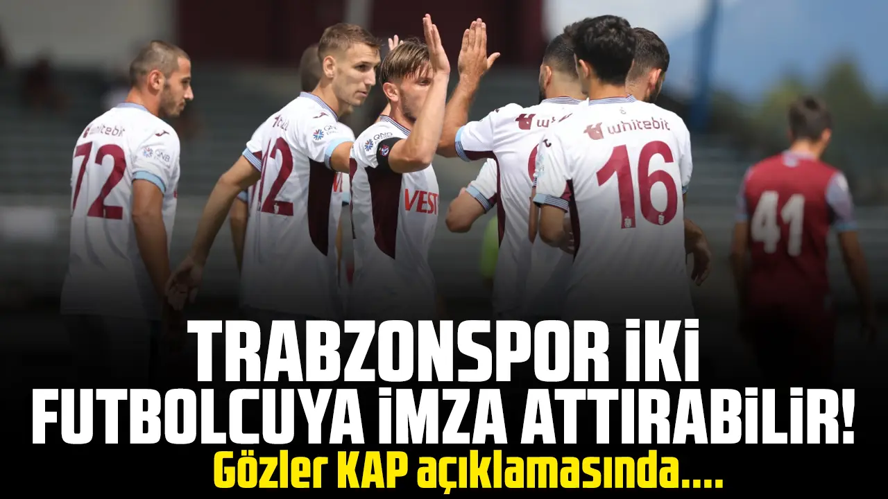 Trabzonspor 2 futbolcuyla sözleşme imzalayabilir! Gözler KAP açıklamalarında