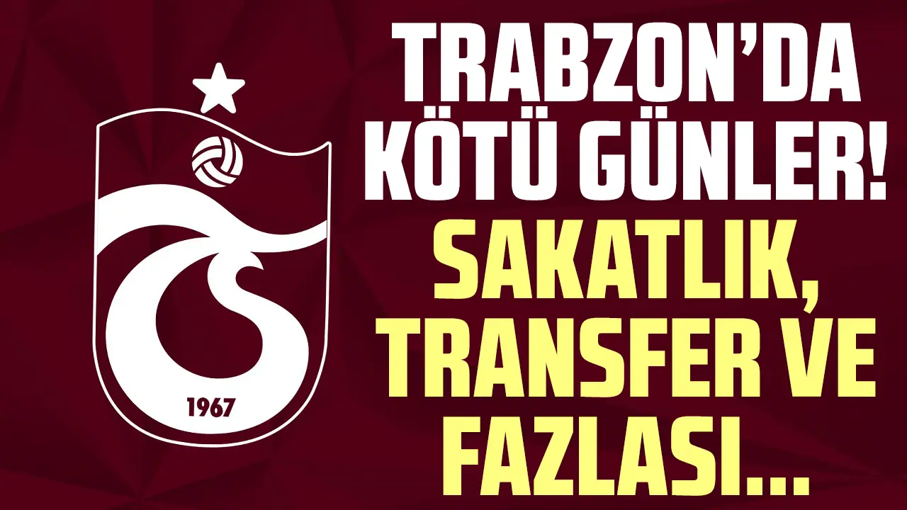 Trabzonspor'da kötü günler! Sakatlık, transfer ve çok daha fazlası...