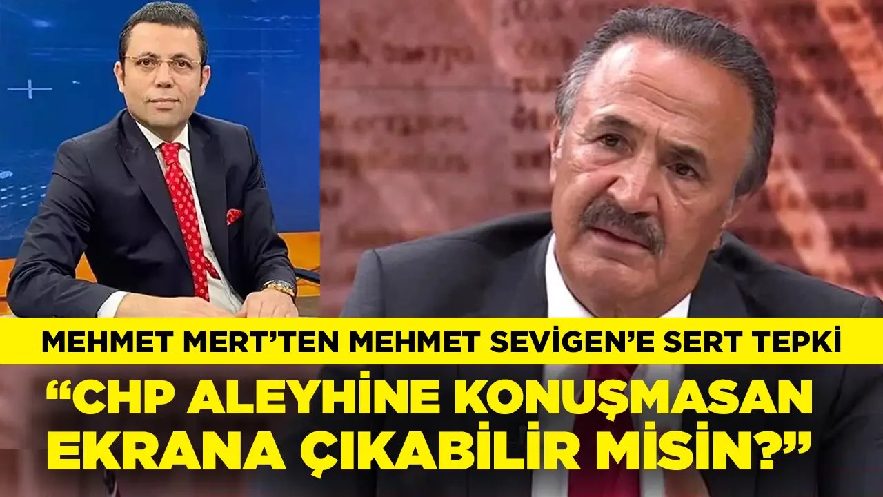 Mehmet Mert’ten Mehmet Sevigen’e sert tepki: CHP aleyhine konuşmasan ekrana çıkabilir misin?