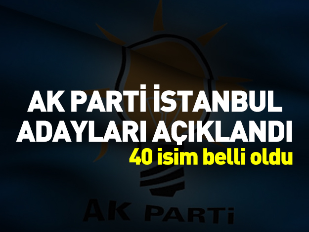 AK Parti İstanbul il ve ilçe belediye başkan adayları belli oldu