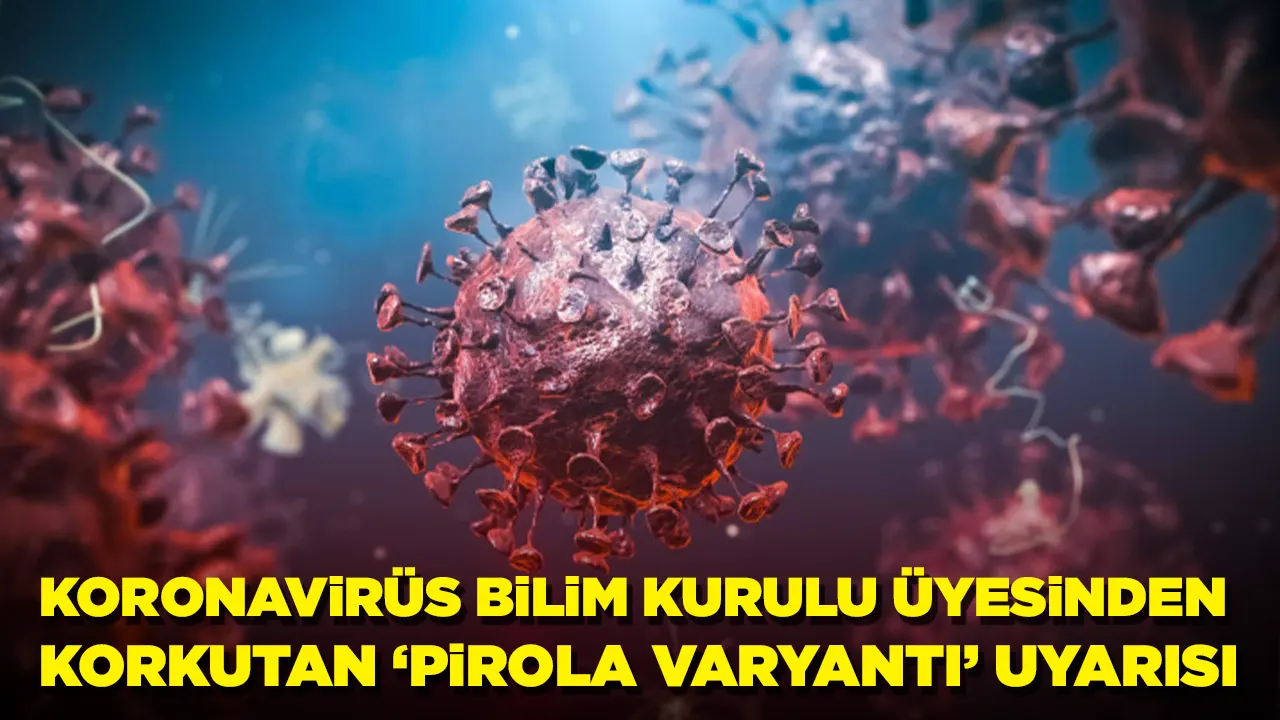 Koronavirüs Bilim Kurulu Üyesinden 'Pirola varyantı' uyarısı