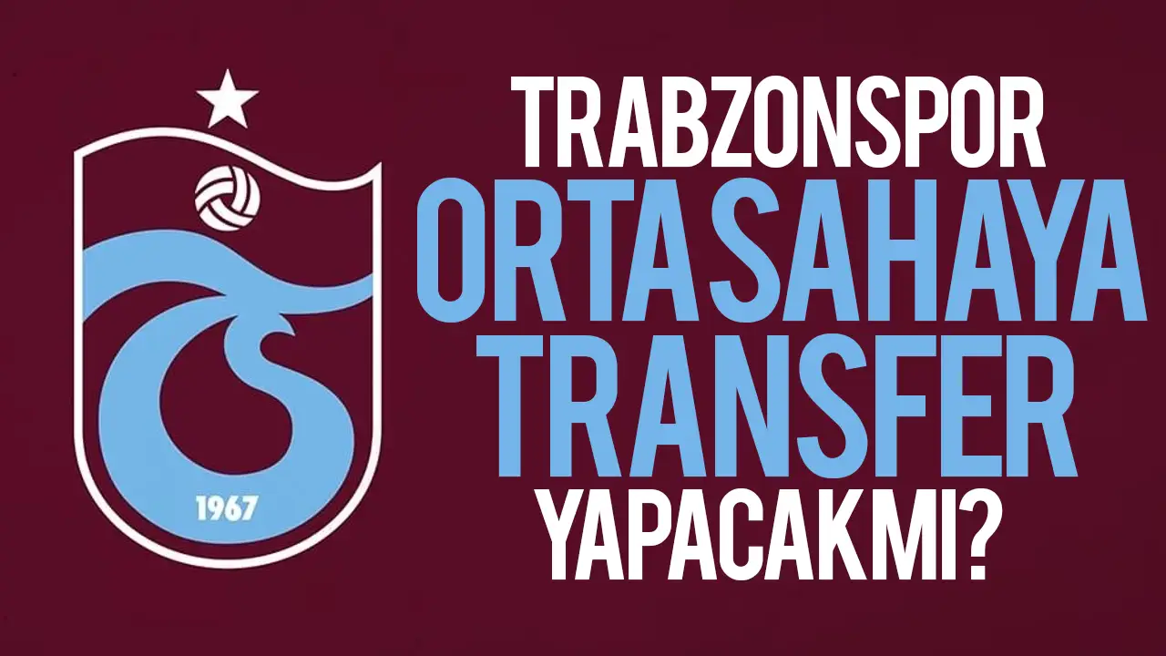 Trabzonspor orta sahaya transfer yapacak mı? İşte son durum