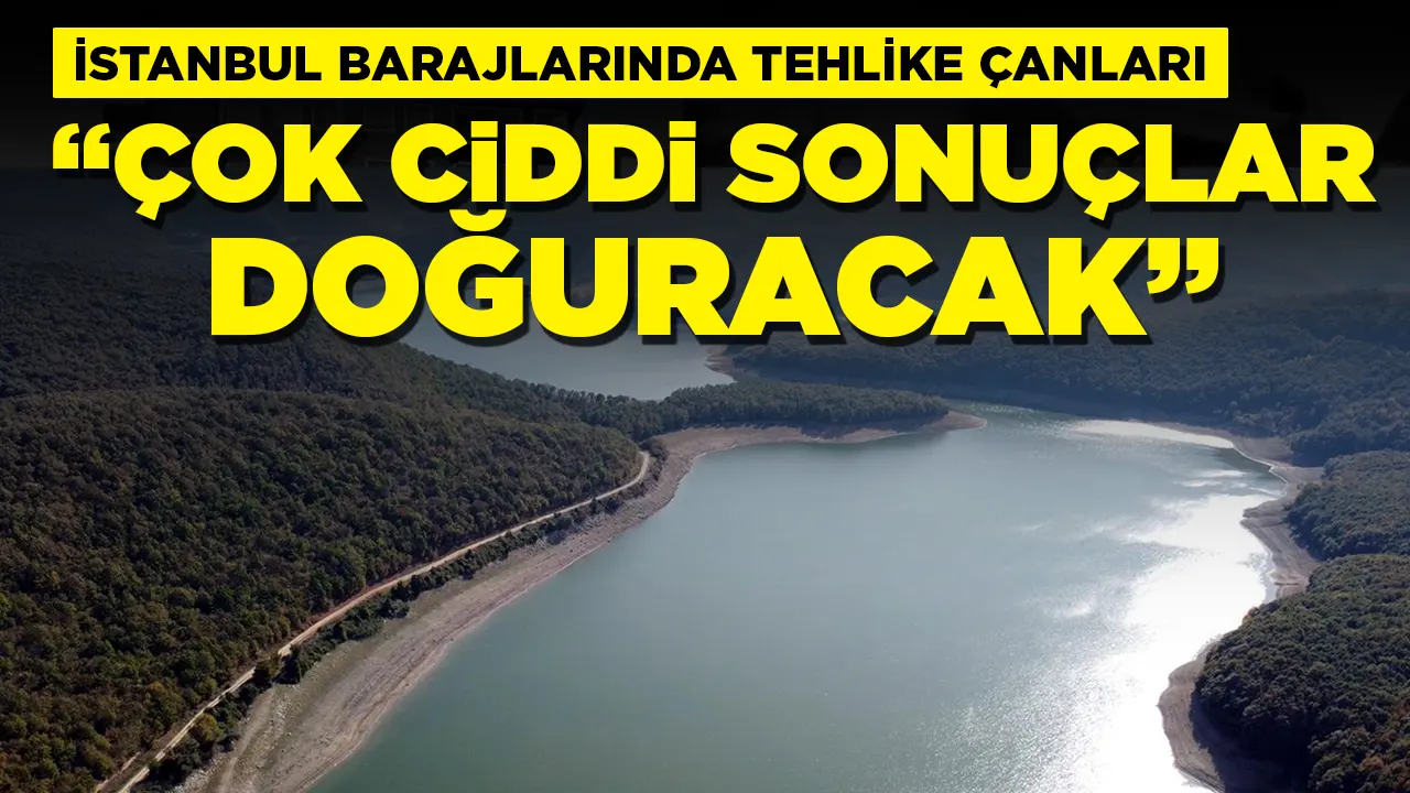 İstanbul barajlarında tehlike çanları: 'Durum vahim'