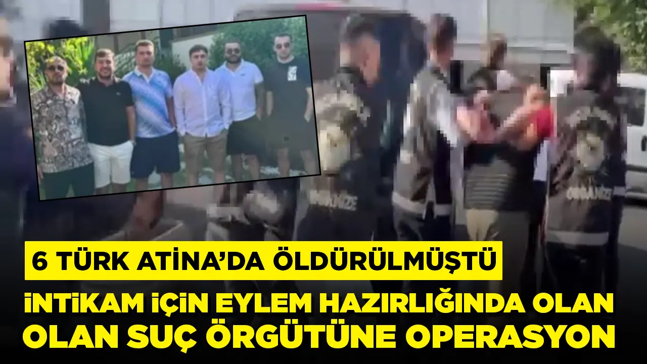6 Türk Atina'da öldürülmüştü: İntikam için eylem hazırlığında olan çeteye operasyon