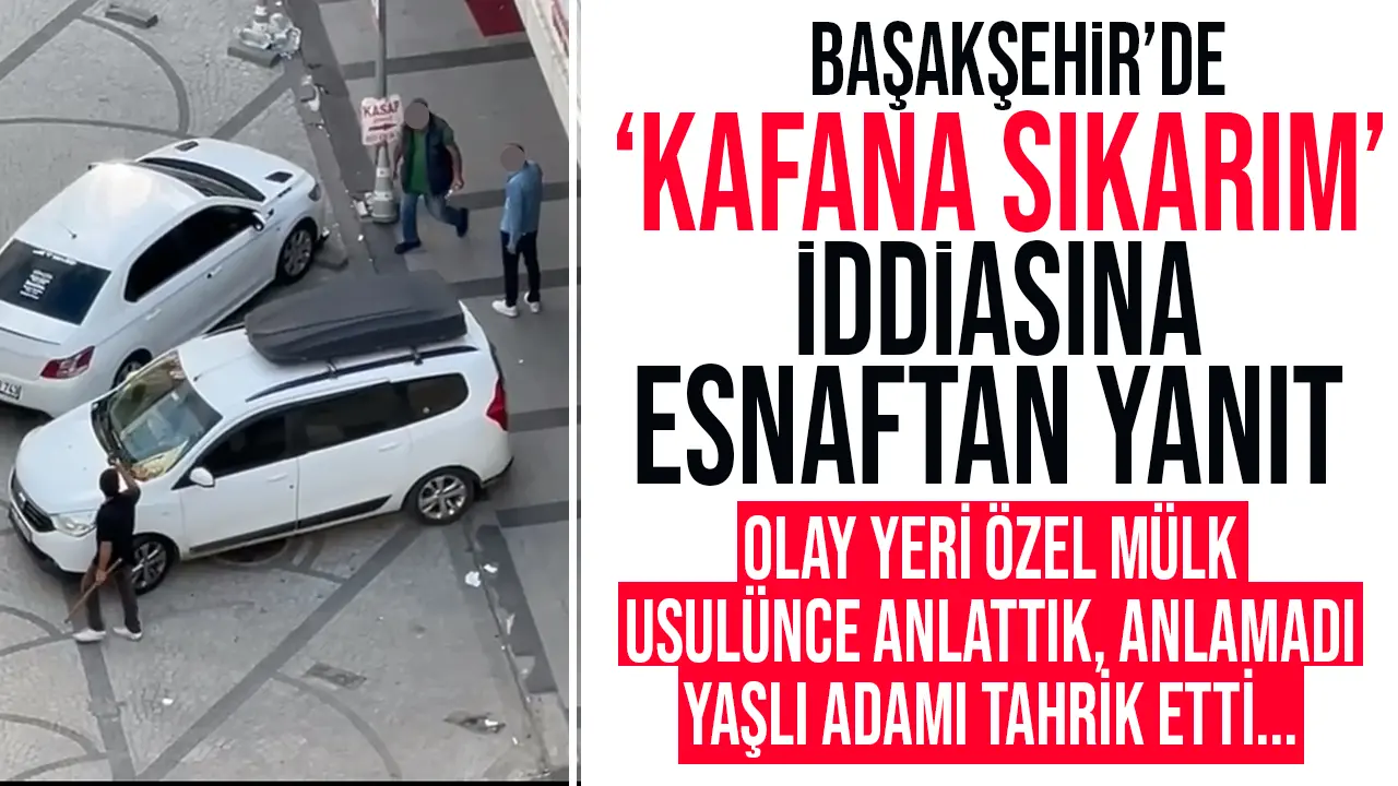 Başakşehir’deki “Kafana sıkarım” tehdidinde bulunduğu iddia edilen esnaf konuştu: Saldırıp tehdit etti