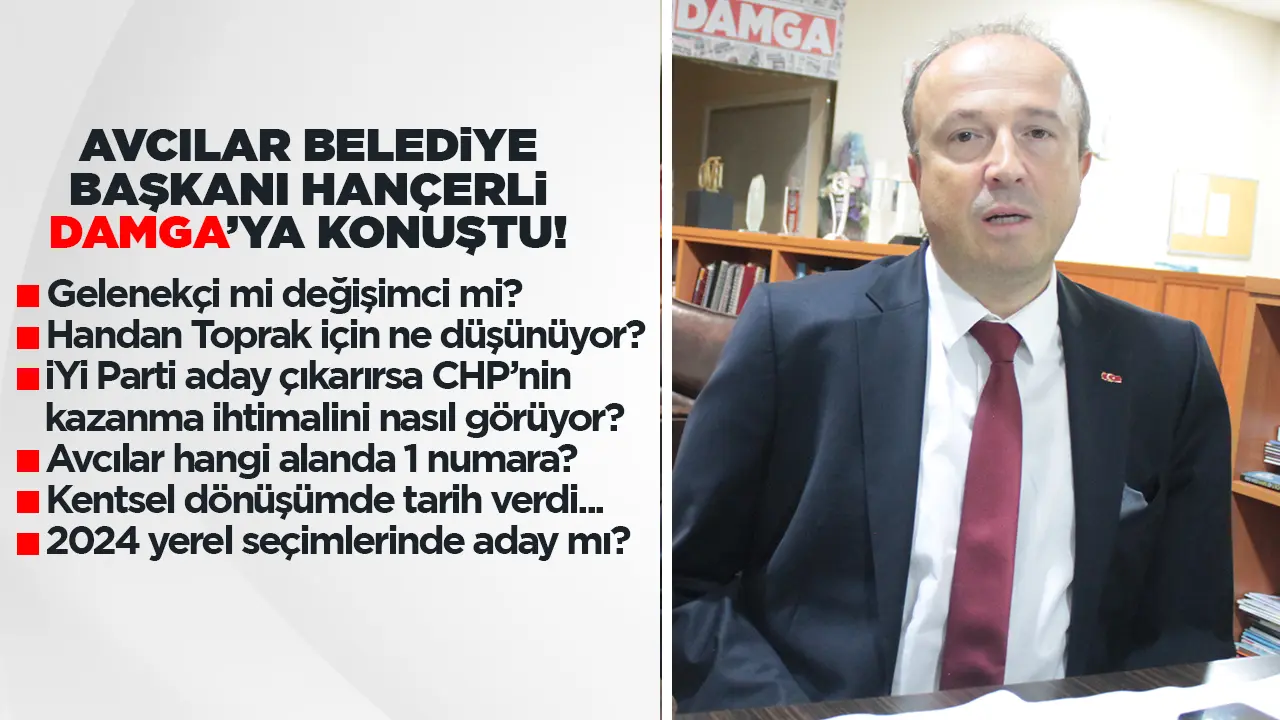 Avcılar Belediye Başkanı Turan Hançerli: Ne gelenekçi ne ne değişimciyim
