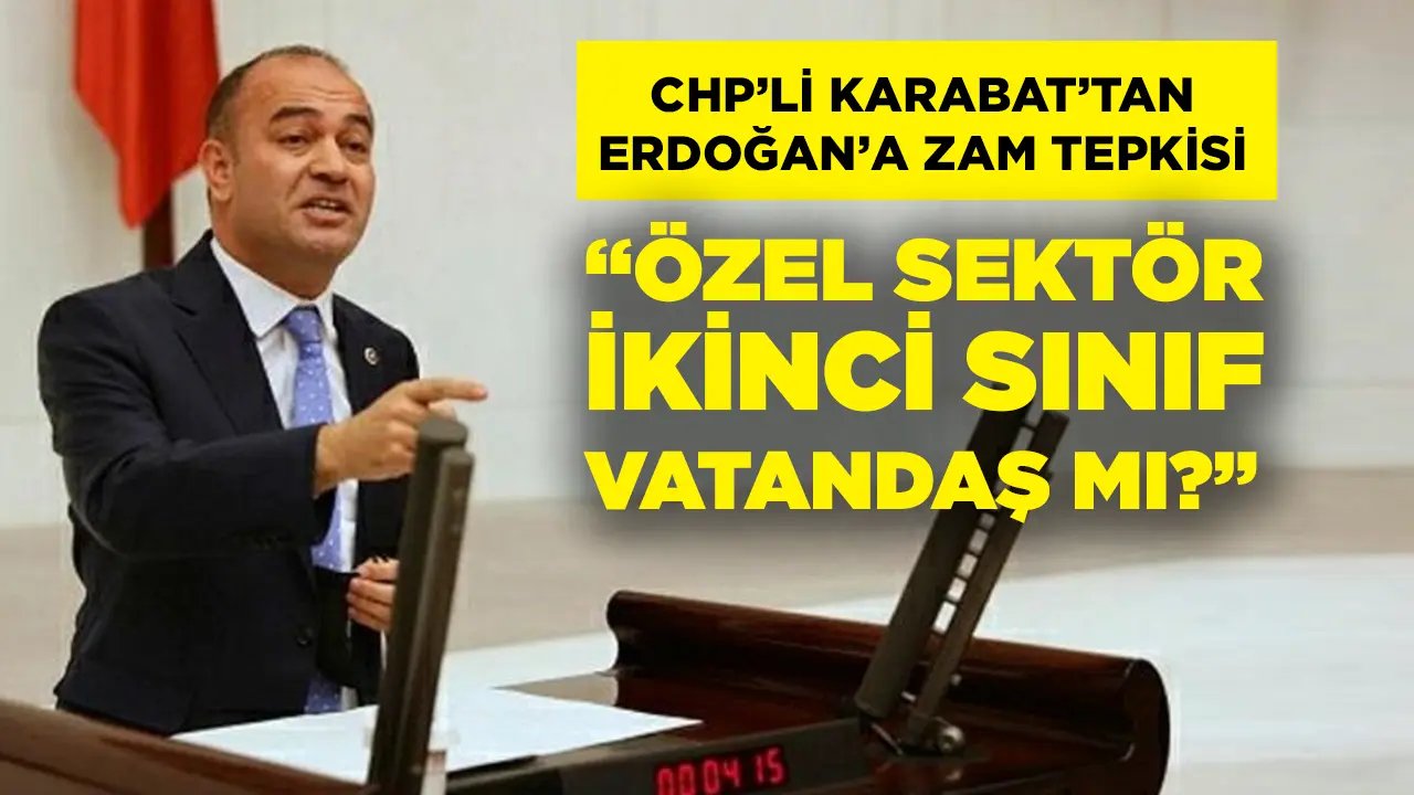 CHP’li Karabat’tan Erdoğan’a ayrımcılık tepkisi: Özel sektör mensubu ikinci sınıf vatandaş mı?