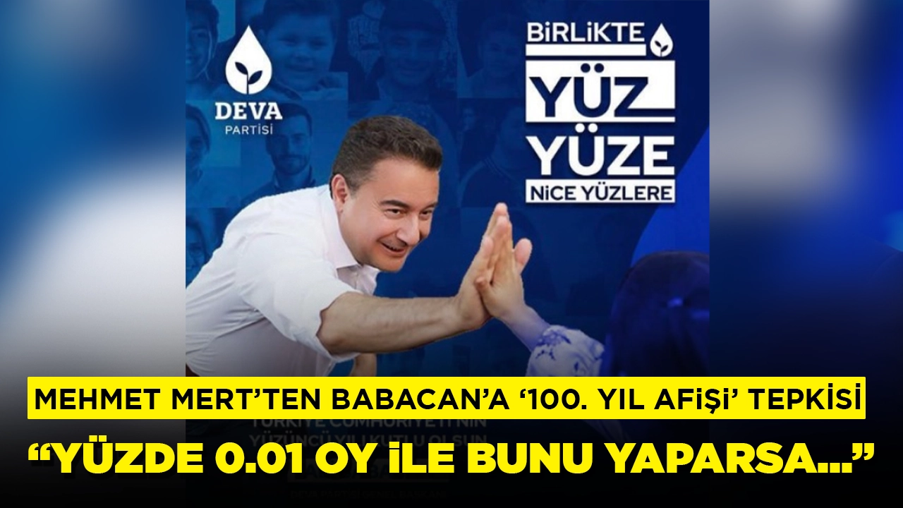Mehmet Mert'ten Babacan'a '100. yıl afişi' tepkisi: Yüzde 0.01 oy ile bunu yaparsa...