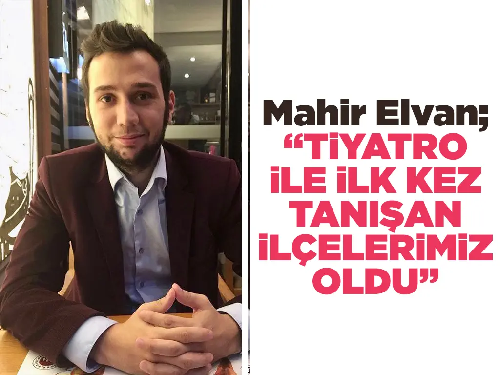 Mahir Elvan: Trabzon'da tiyatro ile ilk kez tanışan ilçeler oldu
