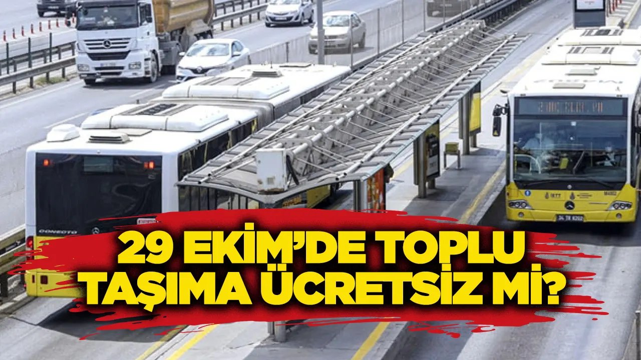29 Ekim'de toplu taşıma ücretsiz mi? İETT, Metro, Metrobüs, Tramvay, Marmaray,Başkentray, İZBAN ücretsiz mi?