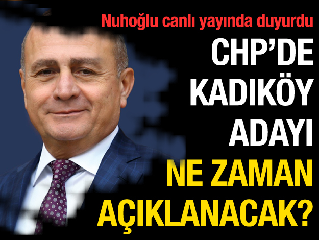 CHP Kadıköy Belediye Başkan Adayı ne zaman açıklanacak