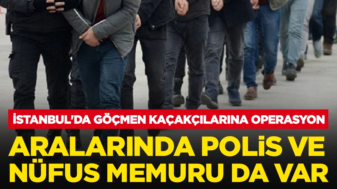 İstanbul'da göçmen kaçakçılarına operasyon: Aralarında polis ve nüfus memuru da var