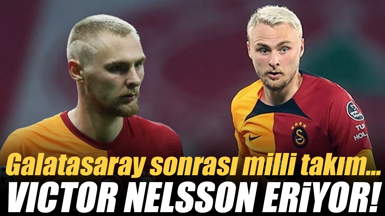 Victor Nelsson eriyor! Galatasaray sonrası milli takım...
