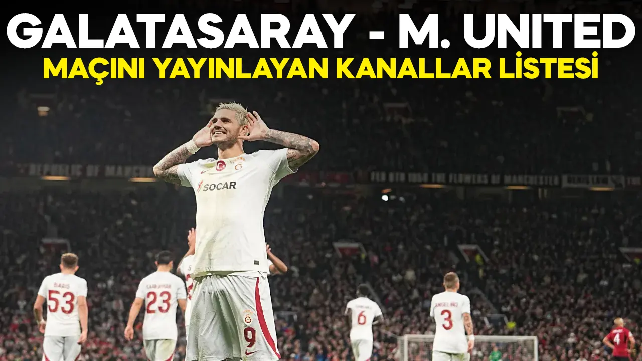 Galatasaray Manchester United maçı canlı izlenebilecek kanallar