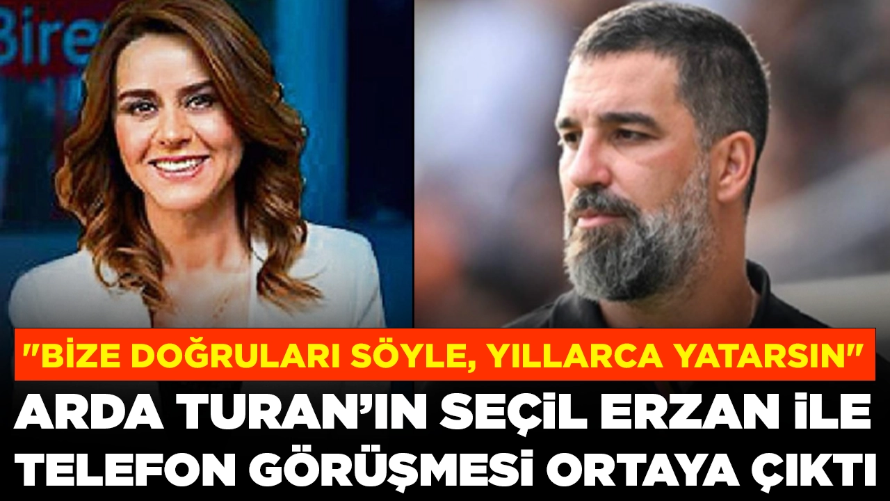 Arda Turan ile Seçil Erzan arasındaki telefon görüşmesi ortaya çıktı: 'Bizi niye çektin buraya'