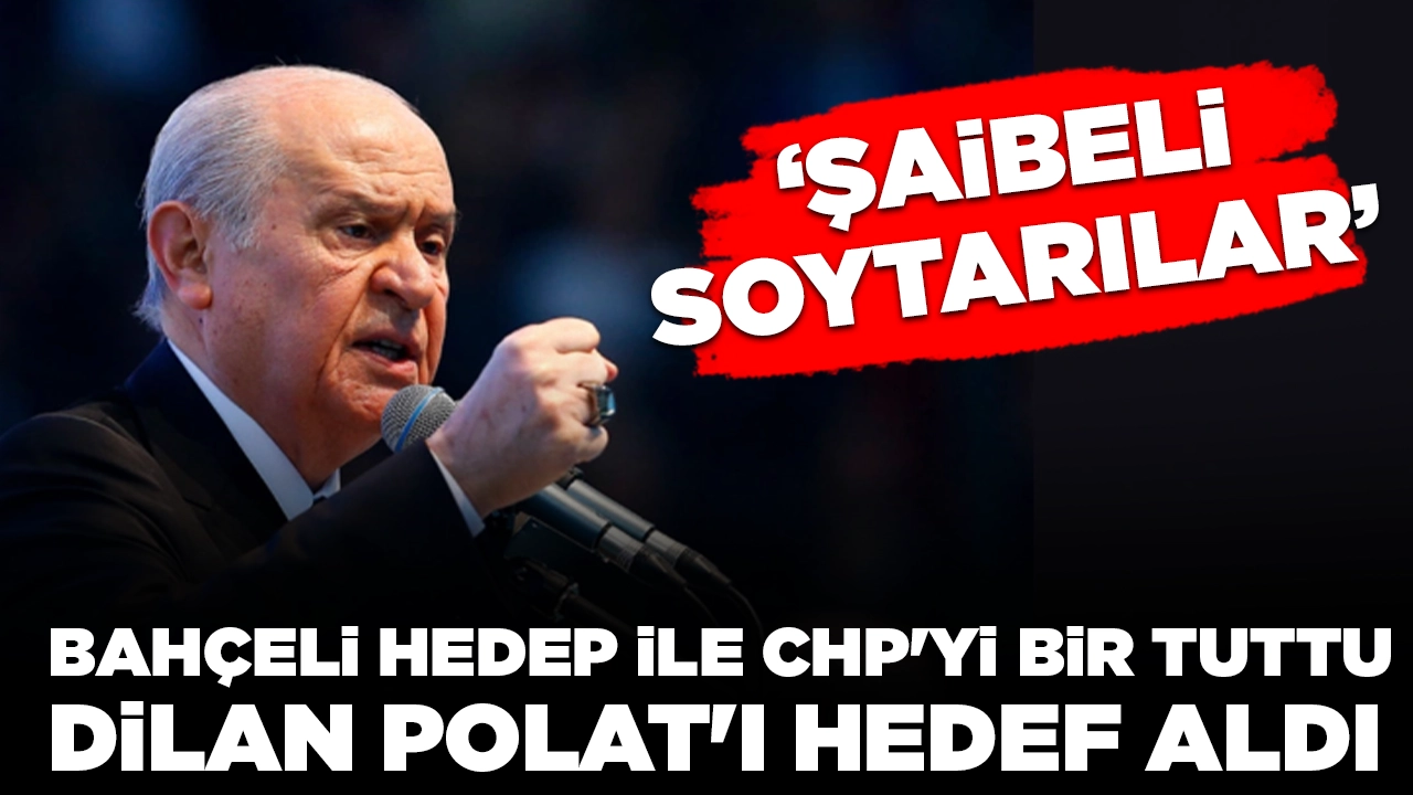 Bahçeli, HEDEP ile CHP'yi bir tuttu, Dilan Polat'ı hedef aldı: 'Şaibeli soytarılar'