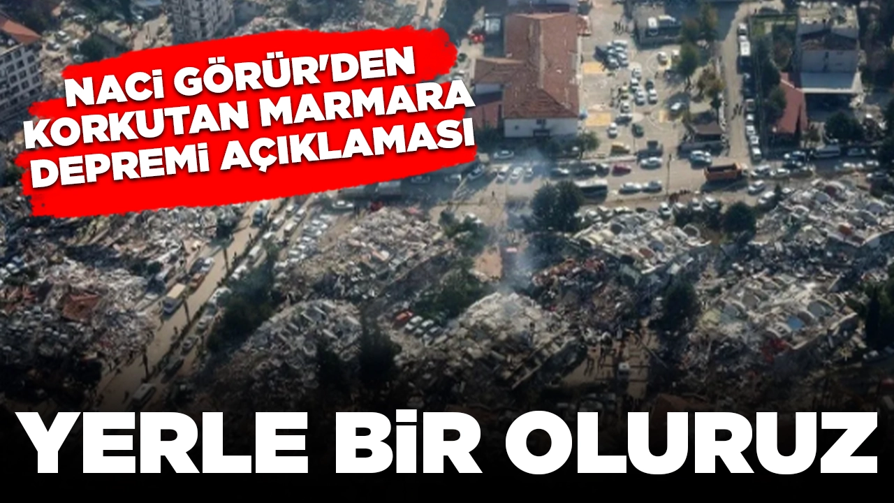Naci Görür'den korkutan açıklama: Marmara’da şu anda deprem olsa, yerle bir oluruz