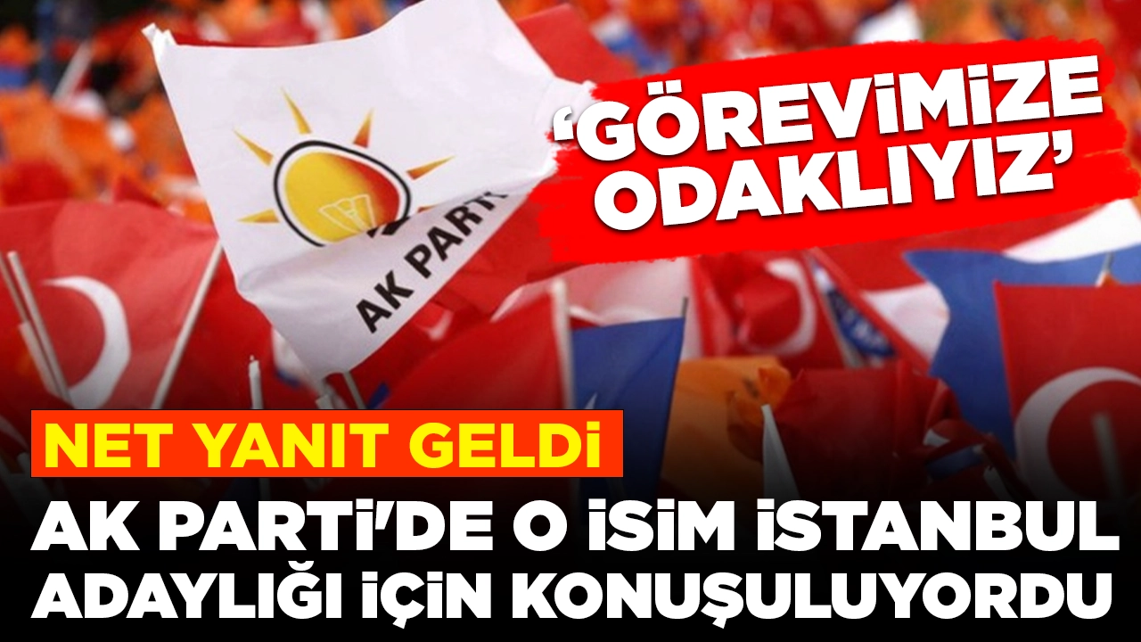 AK Parti'de o isim İstanbul adaylığı için konuşuluyordu! Net yanıt geldi: 'Görevimize odaklıyız'