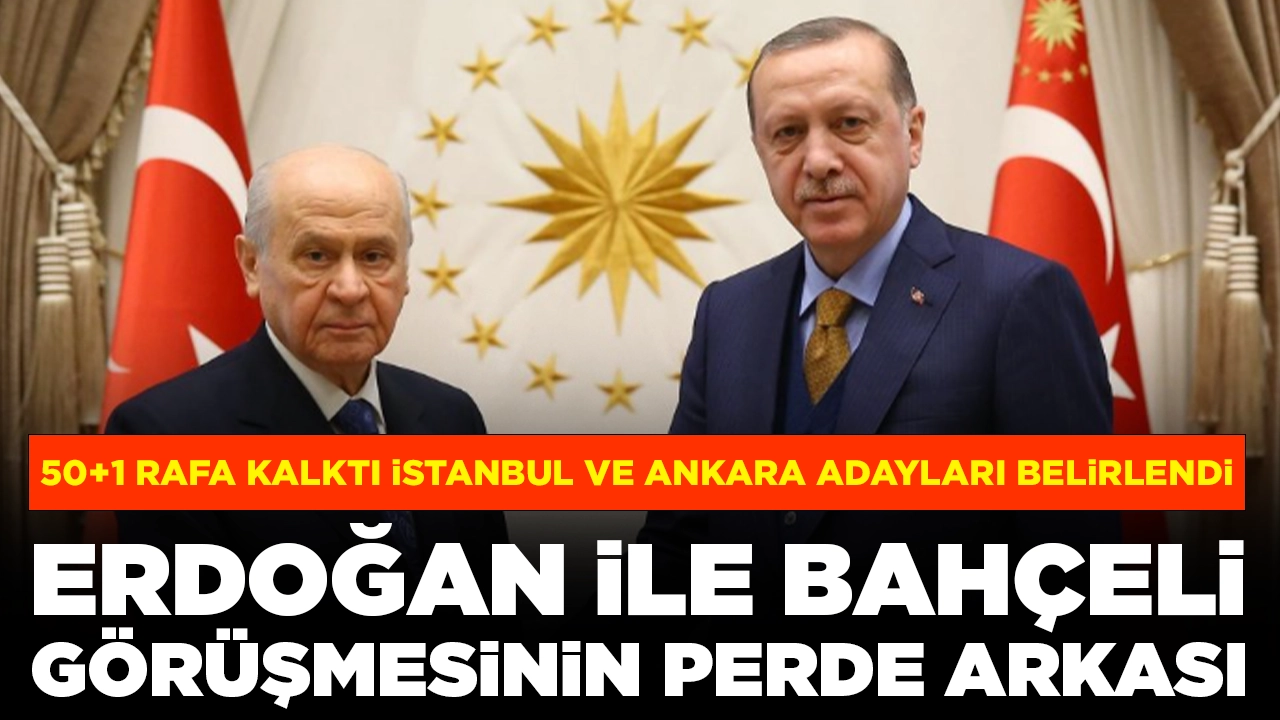 Erdoğan ve Bahçeli görüşmesinde 50+1 rafa kaldırılmış: 'Ankara İstanbul adayları belirlendi'