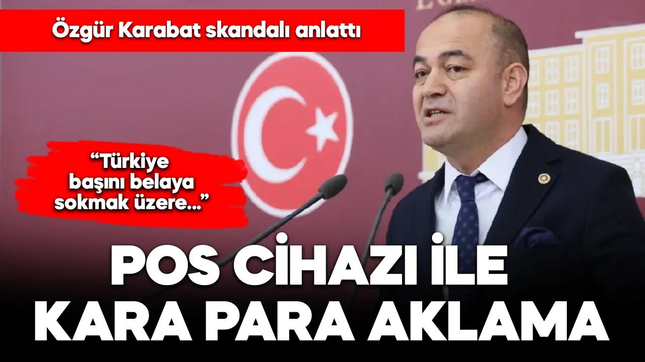 CHP’li Karabat skandalı anlattı: POS cihazlarıyla kara para aklama!