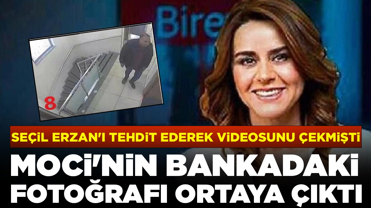 Seçil Erzan'ı tehdit ederek videosunu çekmişti: Moci'nin bankadaki fotoğrafı dosyada
