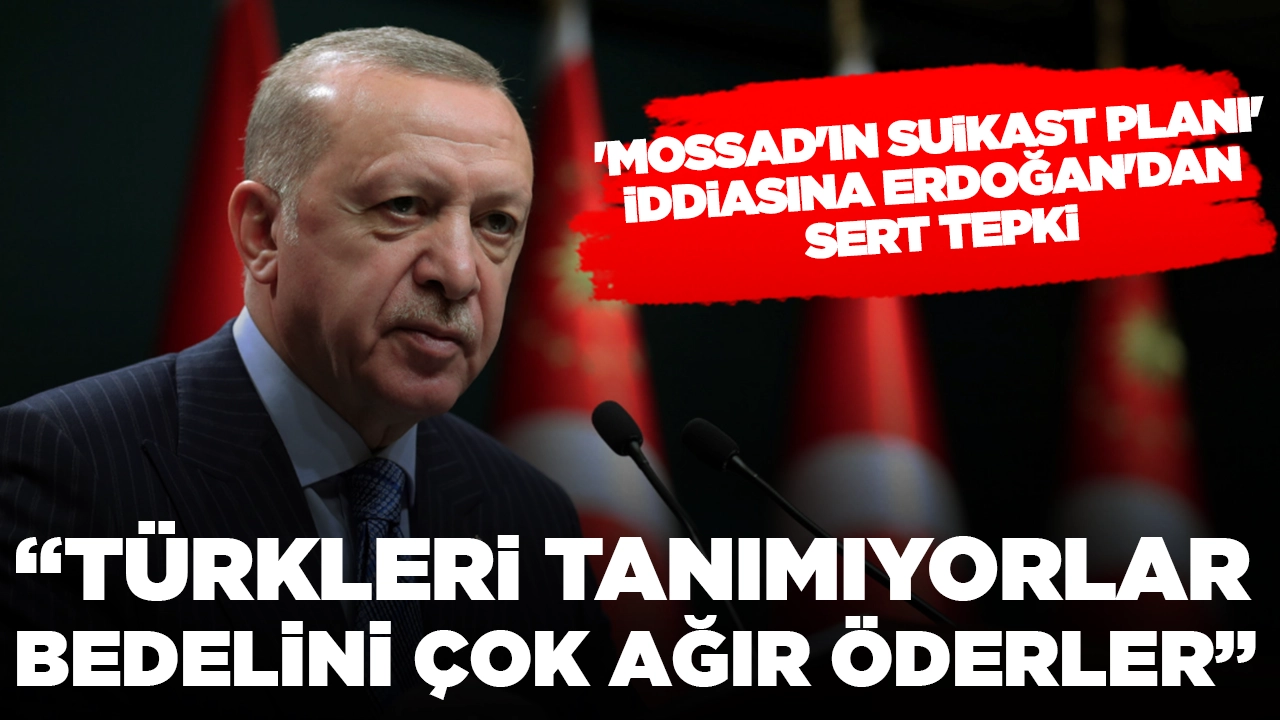 'Mossad'ın suikast planı' iddiasına Erdoğan'dan sert yanıt: 'Bedelini çok ağır öderler'
