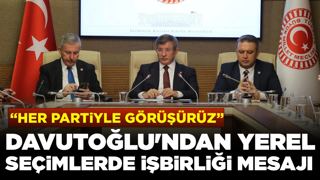 Davutoğlu'ndan yerel seçimlerde 'işbirliği' mesajı: 'Her partiyle görüşürüz'