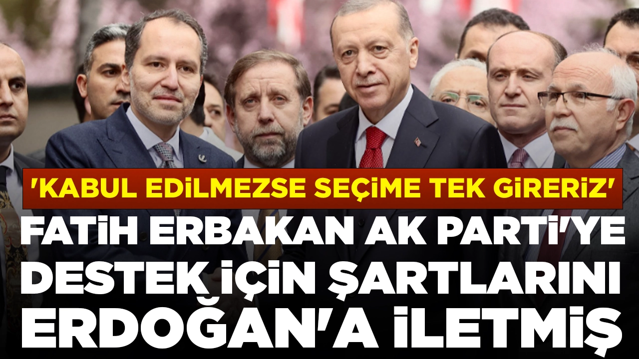 Fatih Erbakan, AK Parti'ye destek için şartlarını Erdoğan'a iletmiş: Göksu'nun aday gösterilmesini istedi