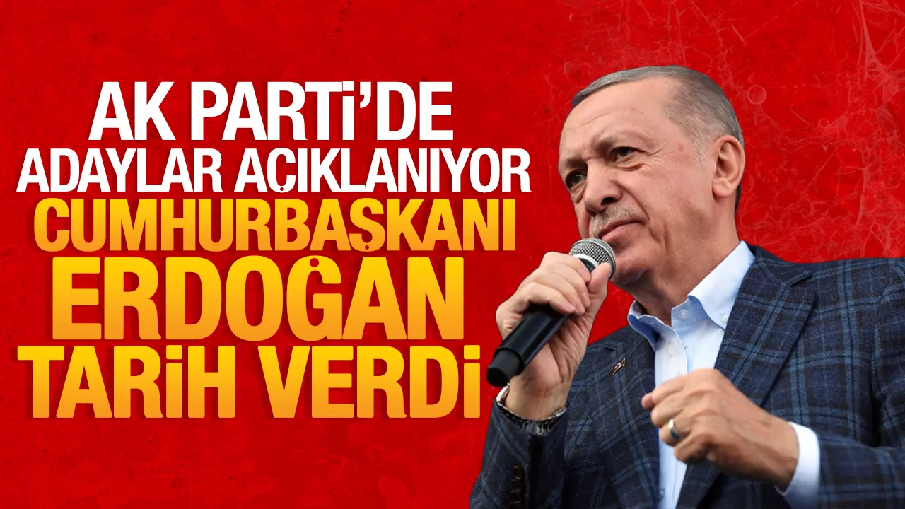 AK Parti'de adaylar açıklanıyor! Cumhurbaşkanı Erdoğan tarih verdi