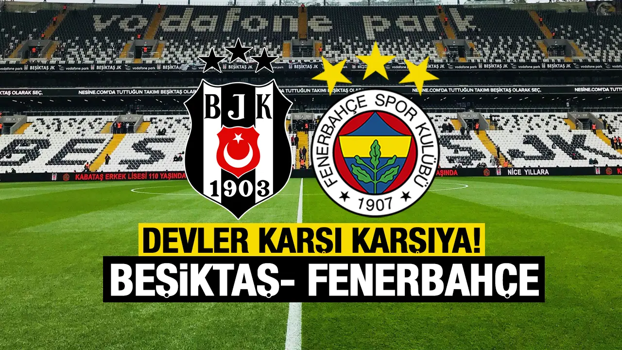 Beşiktaş ile Fenerbahçe derbide karşı karşıya! İşte muhtemel 11'ler