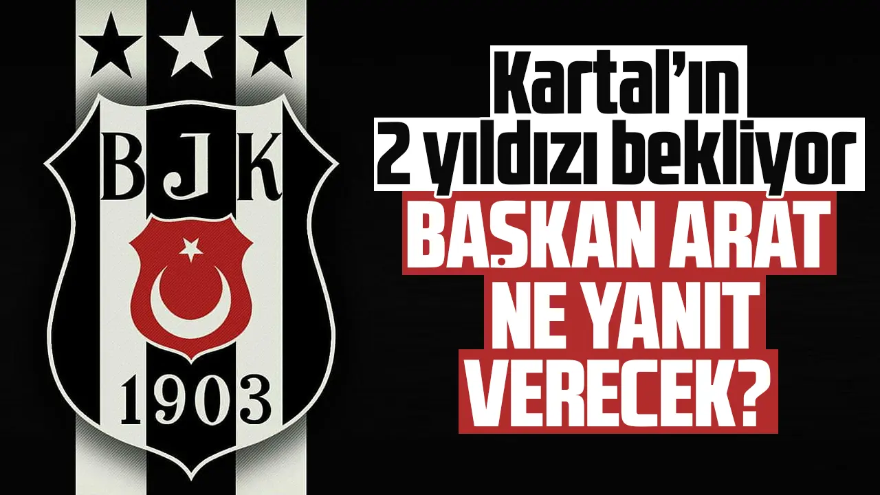 Beşiktaş'ın 2 yıldızı Başkan Arat'ı bekliyor! Gözler çıkacak kararda