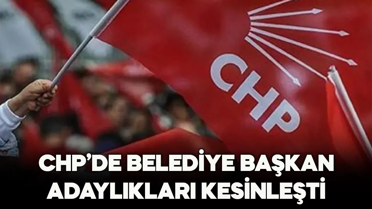 CHP'de başkan adayları belli oldu