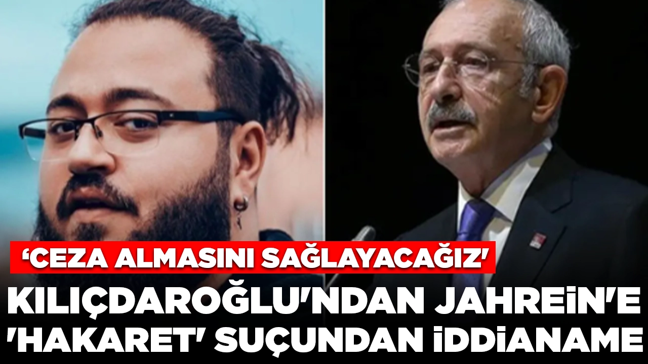 Kılıçdaroğlu'ndan Jahrein'e 'hakaret' suçundan iddianame: 'Ceza almasını sağlayacağız'